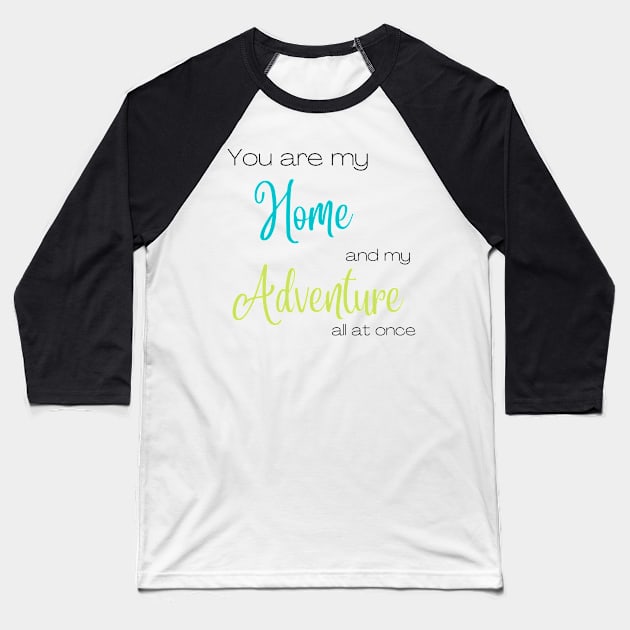 You Are My Home and Adventure All At Once Baseball T-Shirt by AJDesignsstuff